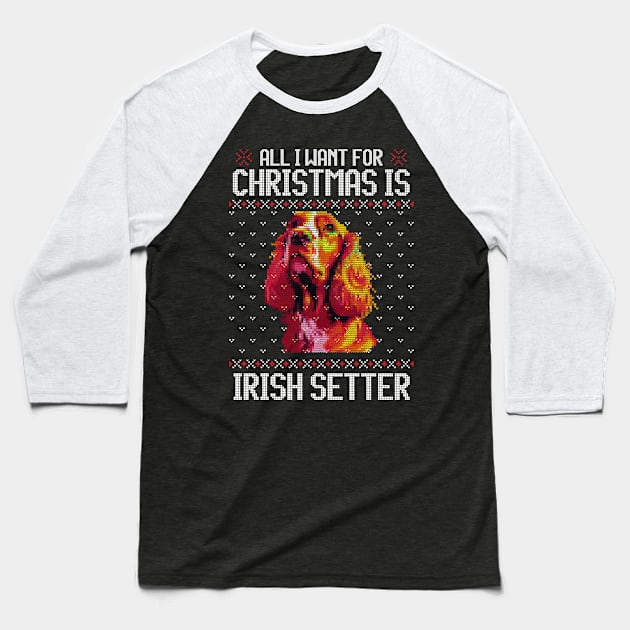 All I Want for Christmas is Irish Setter - Christmas Gift for Dog Lover Baseball T-Shirt by Ugly Christmas Sweater Gift